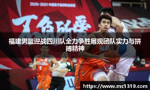 福建男篮迎战四川队全力争胜展现团队实力与拼搏精神