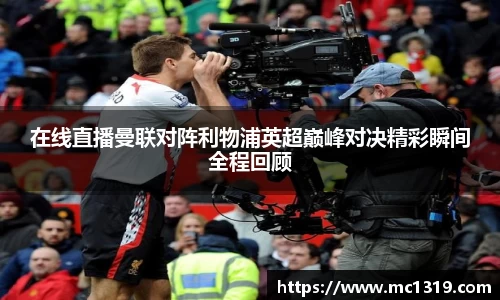 在线直播曼联对阵利物浦英超巅峰对决精彩瞬间全程回顾